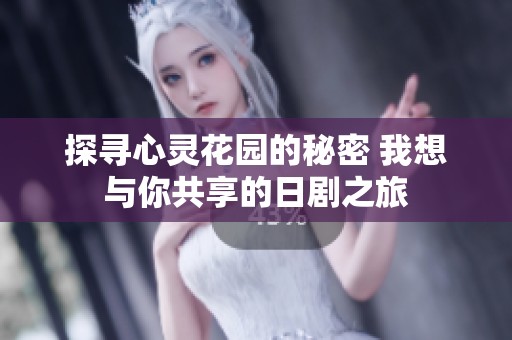 探寻心灵花园的秘密 我想与你共享的日剧之旅