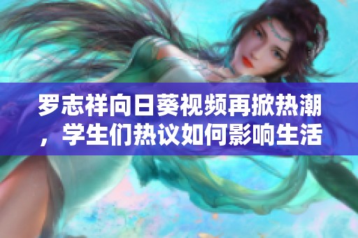 罗志祥向日葵视频再掀热潮，学生们热议如何影响生活与学习