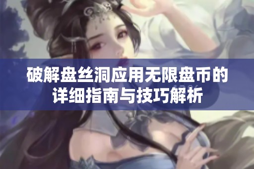 破解盘丝洞应用无限盘币的详细指南与技巧解析