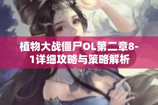 植物大战僵尸OL第二章8-1详细攻略与策略解析