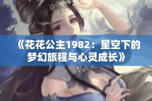 《花花公主1982：星空下的梦幻旅程与心灵成长》