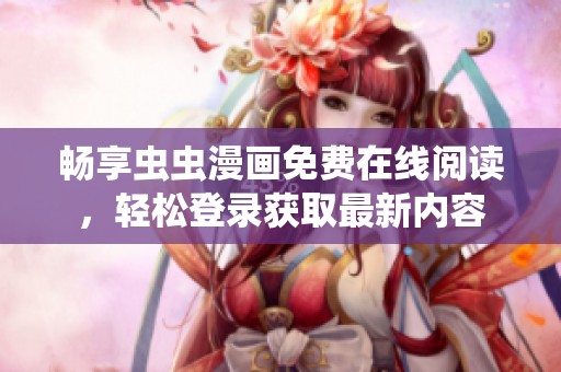 畅享虫虫漫画免费在线阅读，轻松登录获取最新内容