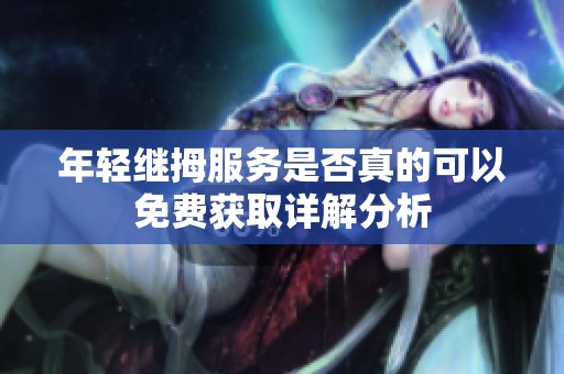 年轻继拇服务是否真的可以免费获取详解分析