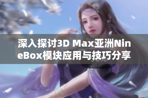 深入探讨3D Max亚洲NineBox模块应用与技巧分享