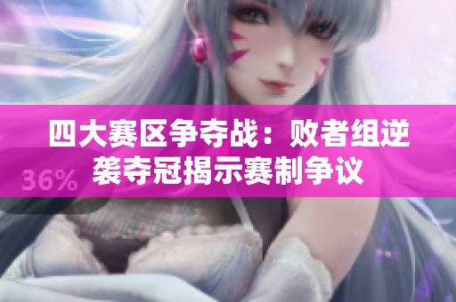 四大赛区争夺战：败者组逆袭夺冠揭示赛制争议