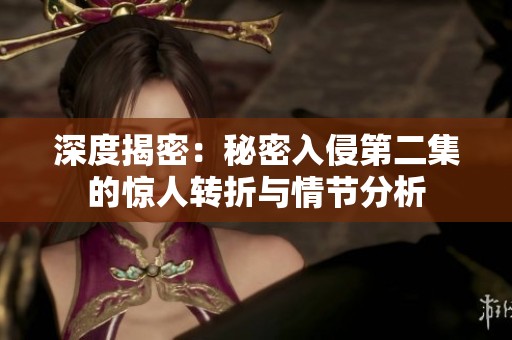 深度揭密：秘密入侵第二集的惊人转折与情节分析