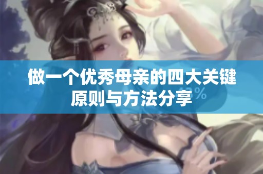 做一个优秀母亲的四大关键原则与方法分享