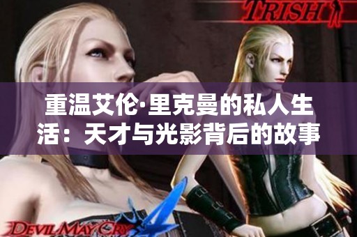 重温艾伦·里克曼的私人生活：天才与光影背后的故事