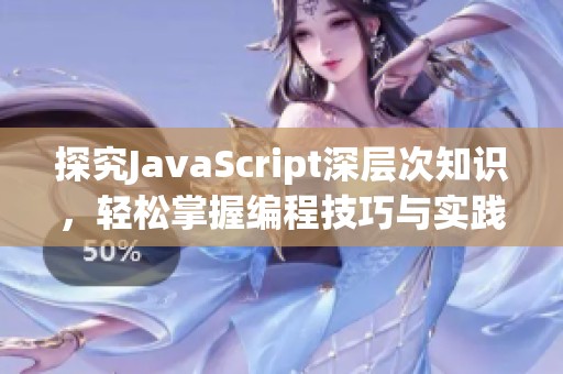 探究JavaScript深层次知识，轻松掌握编程技巧与实践