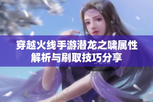 穿越火线手游潜龙之啸属性解析与刷取技巧分享