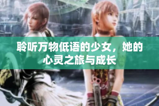 聆听万物低语的少女，她的心灵之旅与成长