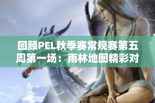 回顾PEL秋季赛常规赛第五周第一场：雨林地图精彩对决分析