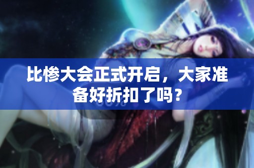 比惨大会正式开启，大家准备好折扣了吗？