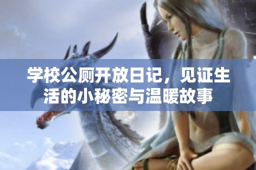 学校公厕开放日记，见证生活的小秘密与温暖故事