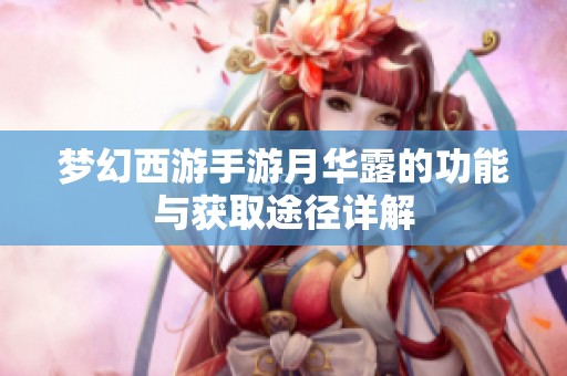 梦幻西游手游月华露的功能与获取途径详解