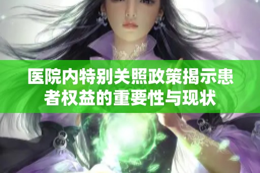 医院内特别关照政策揭示患者权益的重要性与现状