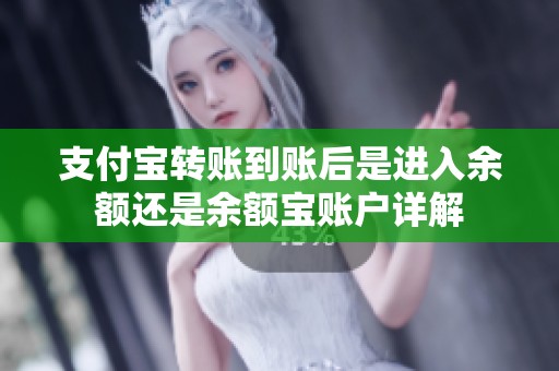 支付宝转账到账后是进入余额还是余额宝账户详解