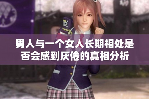 男人与一个女人长期相处是否会感到厌倦的真相分析