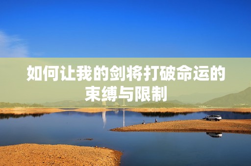如何让我的剑将打破命运的束缚与限制