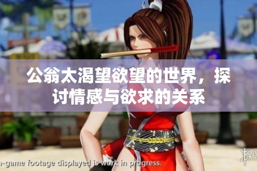 公翁太渴望欲望的世界，探讨情感与欲求的关系