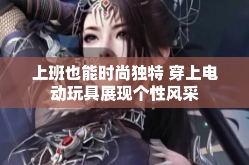 上班也能时尚独特 穿上电动玩具展现个性风采