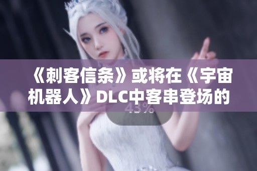 《刺客信条》或将在《宇宙机器人》DLC中客串登场的暗示分析