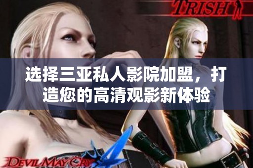 选择三亚私人影院加盟，打造您的高清观影新体验