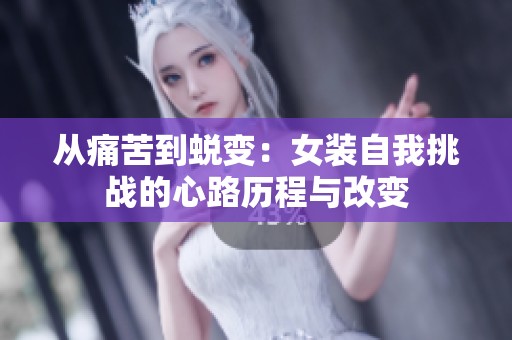 从痛苦到蜕变：女装自我挑战的心路历程与改变