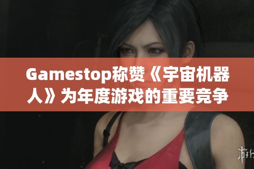 Gamestop称赞《宇宙机器人》为年度游戏的重要竞争者