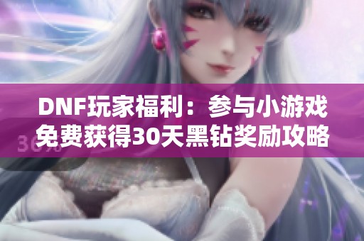 DNF玩家福利：参与小游戏免费获得30天黑钻奖励攻略分享