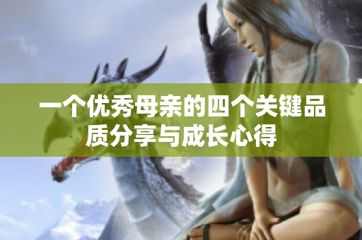 一个优秀母亲的四个关键品质分享与成长心得