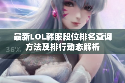 最新LOL韩服段位排名查询方法及排行动态解析