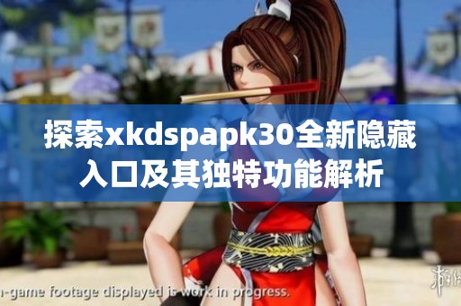 探索xkdspapk30全新隐藏入口及其独特功能解析