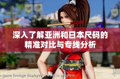深入了解亚洲和日本尺码的精准对比与专线分析