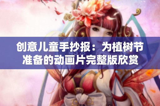 创意儿童手抄报：为植树节准备的动画片完整版欣赏