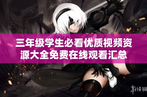 三年级学生必看优质视频资源大全免费在线观看汇总