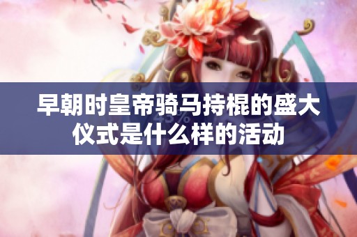 早朝时皇帝骑马持棍的盛大仪式是什么样的活动