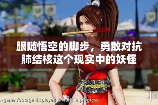 跟随悟空的脚步，勇敢对抗肺结核这个现实中的妖怪