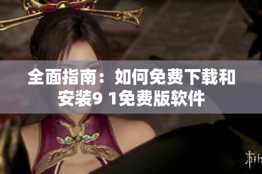 全面指南：如何免费下载和安装9 1免费版软件