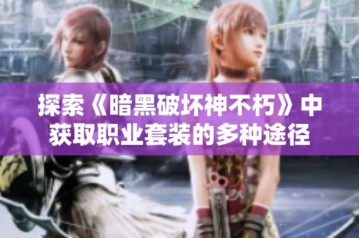 探索《暗黑破坏神不朽》中获取职业套装的多种途径