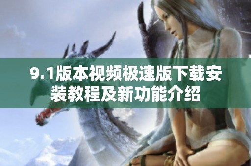 9.1版本视频极速版下载安装教程及新功能介绍