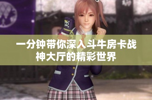 一分钟带你深入斗牛房卡战神大厅的精彩世界
