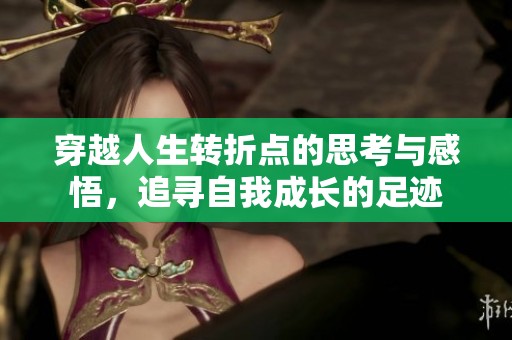 穿越人生转折点的思考与感悟，追寻自我成长的足迹