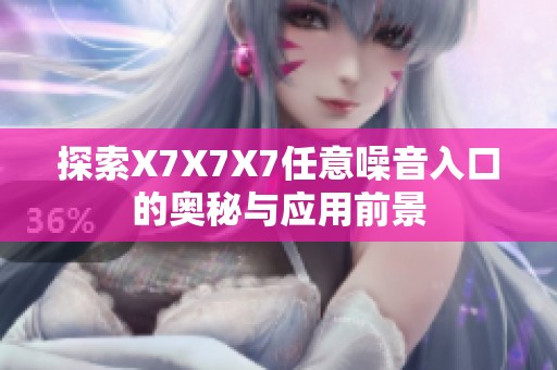 探索X7X7X7任意噪音入口的奥秘与应用前景
