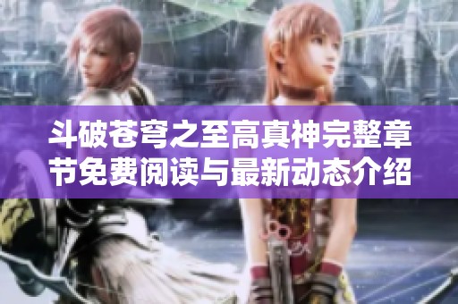 斗破苍穹之至高真神完整章节免费阅读与最新动态介绍