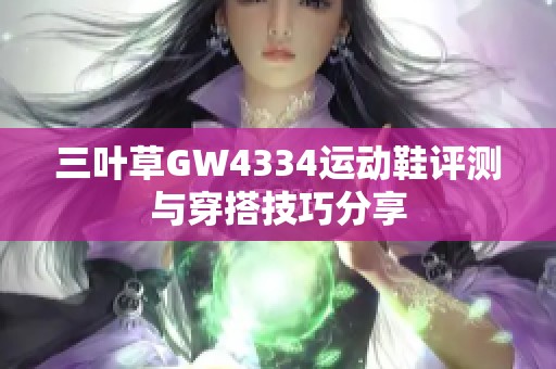 三叶草GW4334运动鞋评测与穿搭技巧分享