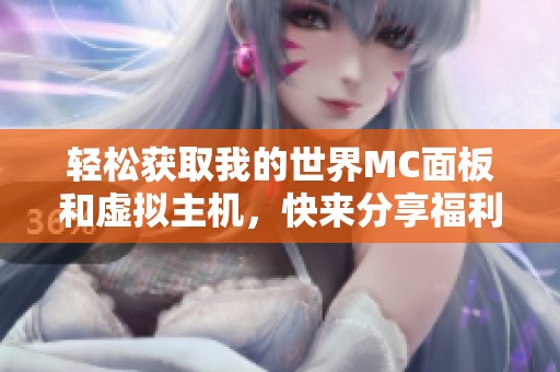 轻松获取我的世界MC面板和虚拟主机，快来分享福利！