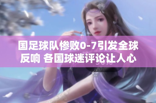 国足球队惨败0-7引发全球反响 各国球迷评论让人心痛