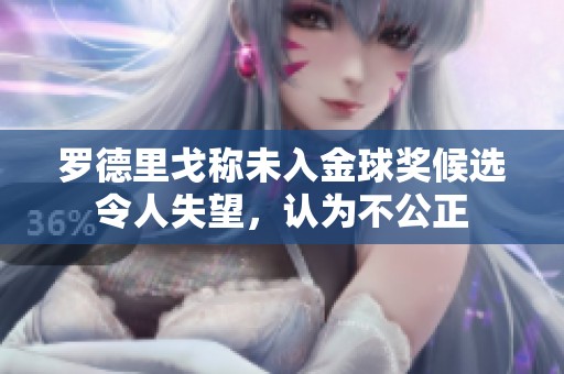 罗德里戈称未入金球奖候选令人失望，认为不公正