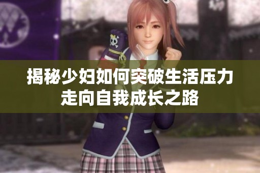 揭秘少妇如何突破生活压力走向自我成长之路